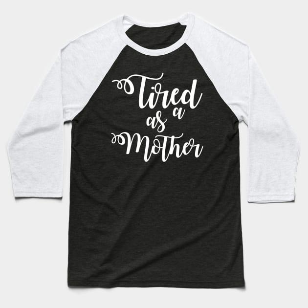 Tired as a Mother Baseball T-Shirt by irvtolles